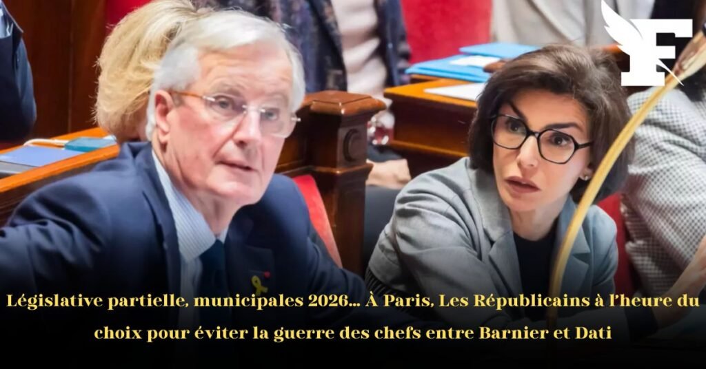 Élection Partielle à Paris en 2026 : Les Républicains doivent choisir l’unité ou risquer une guerre des chefs entre Barnier et Dati