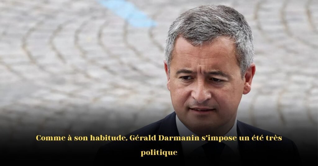 Comme à son habitude, Gérald Darmanin transforme l’été en vitrine politique