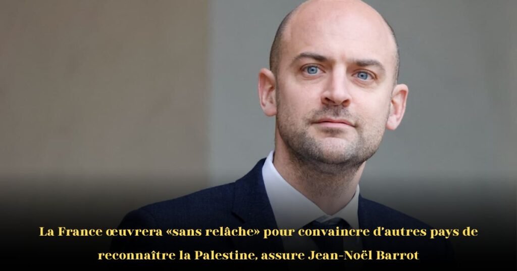 La France œuvrera sans relâche pour convaincre d'autres nations de reconnaître la Palestine, déclare Jean-Noël Barrot