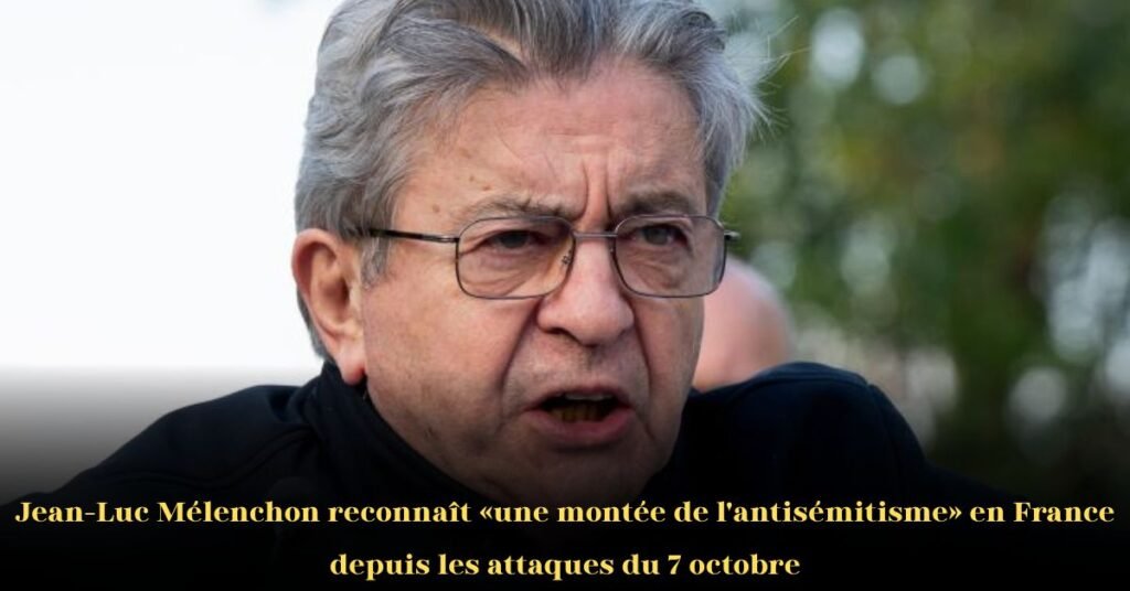 Jean-Luc Mélenchon reconnaît une montée de l’antisémitisme en France depuis les attaques du 7 octobre