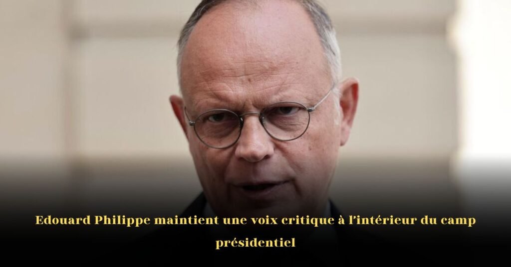 Édouard Philippe maintient une voix critique au sein du camp présidentiel
