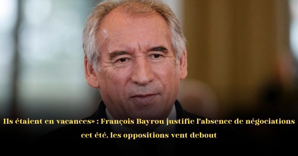 Ils étaient en vacances: François Bayrou justifie l’absence de négociations cet été, les oppositions vent debout