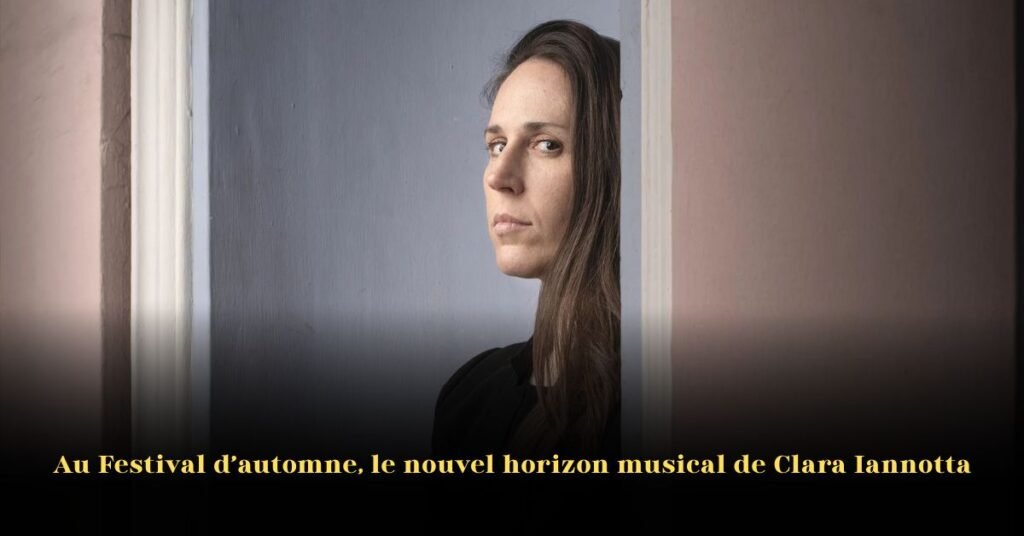 Au Festival d’Automne: le nouvel horizon musical de Clara Iannotta