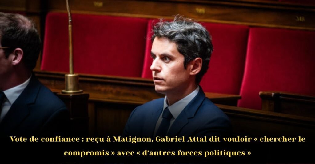Vote de confiance: Gabriel Attal dit vouloir « chercher le compromis » avec « d’autres forces politiques »