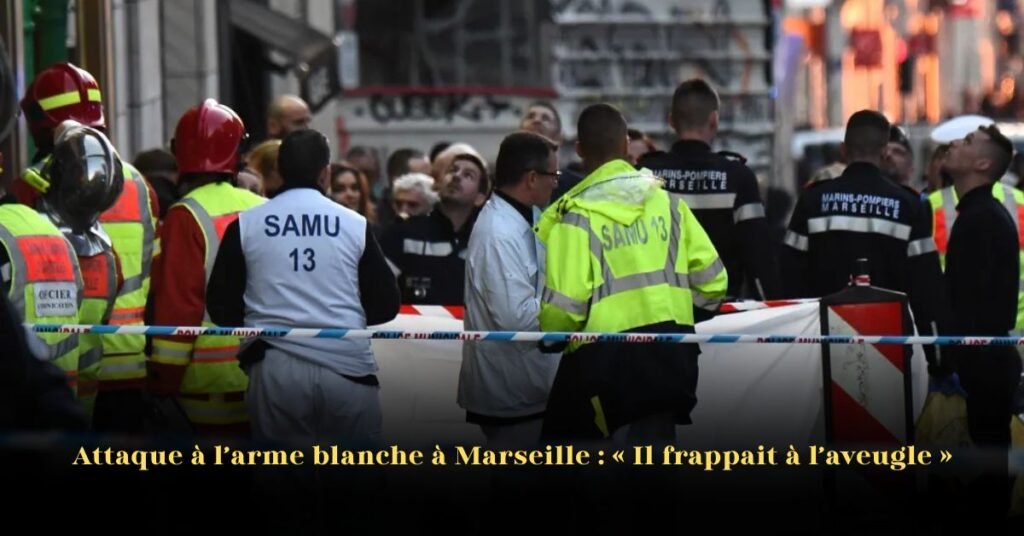 Attaque au Couteau à Marseille : « Il frappait à l’aveugle »