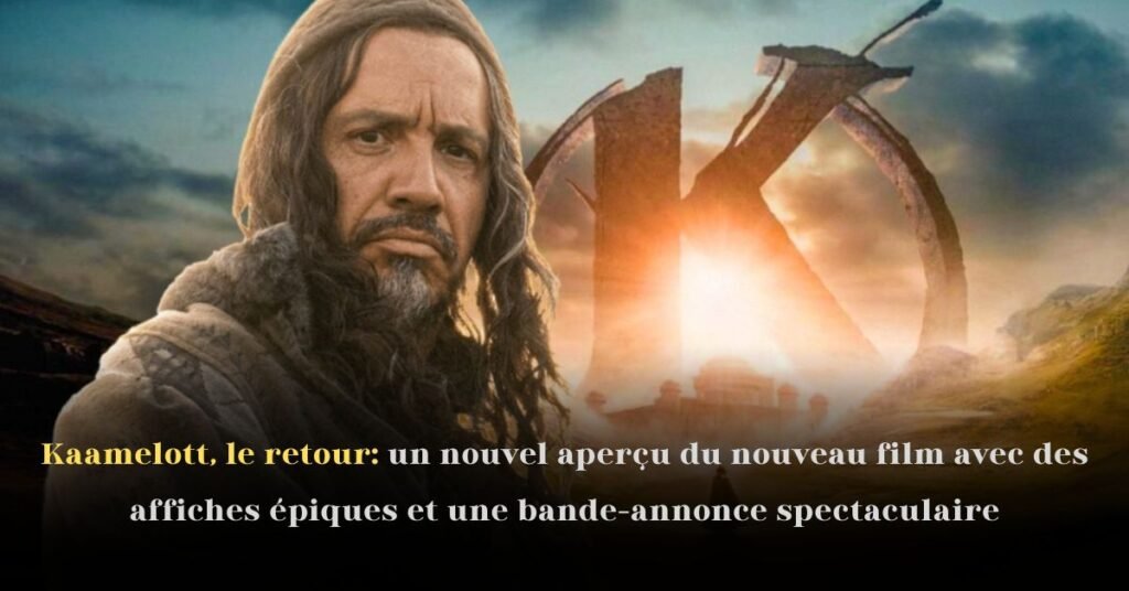 Kaamelott, le retour: un nouvel aperçu du nouveau film avec des affiches épiques et une bande-annonce spectaculaire