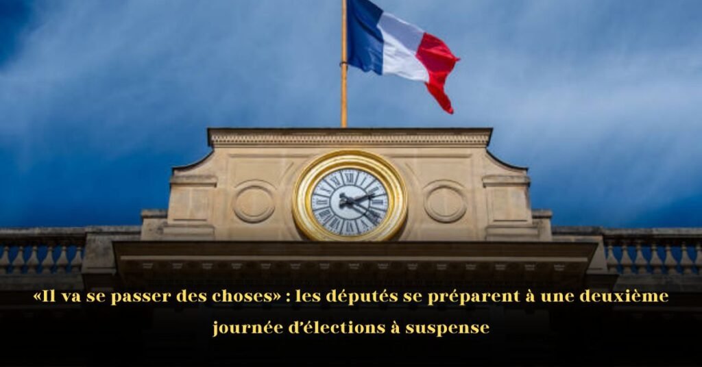 Il va se passer des choses: les députés se préparent à une deuxième journée d’élections à suspense en France
