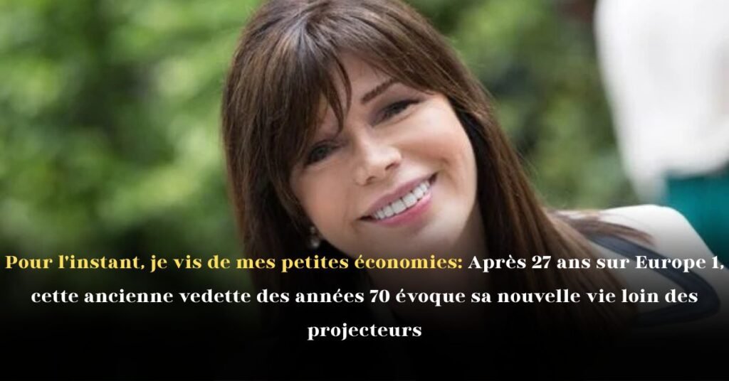 Pour l’instant, je vis de mes petites économies: Après 27 ans sur Europe 1, cette ancienne vedette des années 70 évoque sa nouvelle vie loin des projecteurs