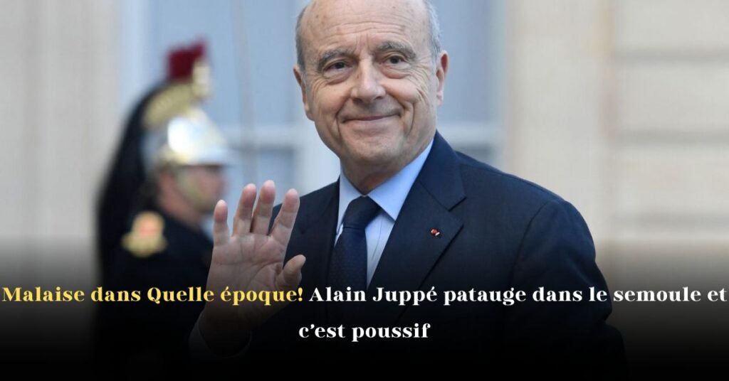 Malaise dans Quel époque! Alain Juppé patauge dans le semoule et c’est poussif