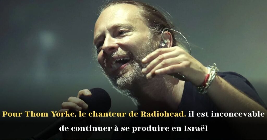 Pour Thom Yorke, le chanteur de Radiohead, il est inconcevable de continuer à se produire en Israël