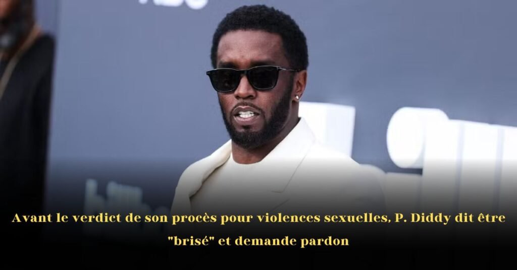 Avant le verdict de son procès pour violences sexuelles, P. Diddy dit être “brisé” et demande pardon