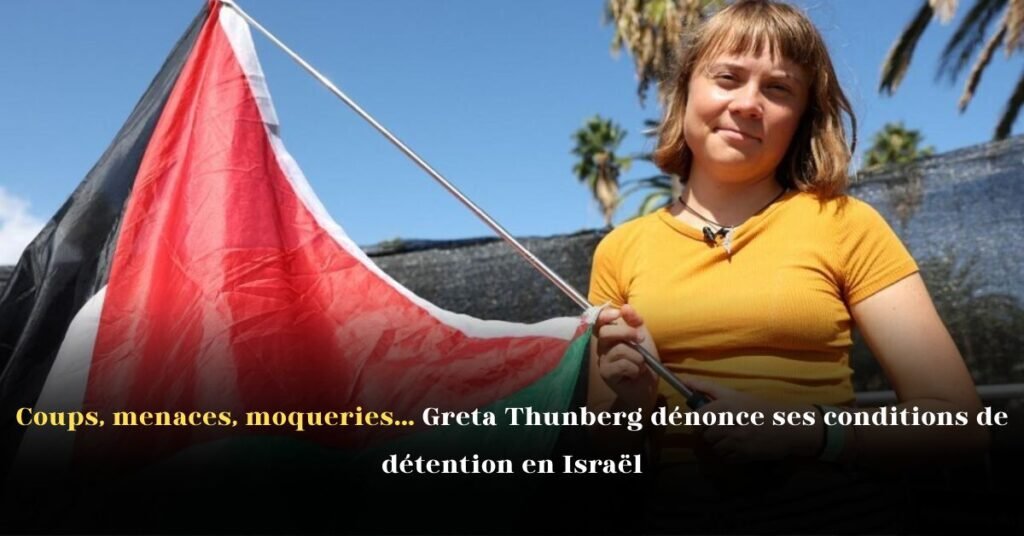 Coups, menaces, moqueries… Greta Thunberg dénonce ses conditions de détention en Israël