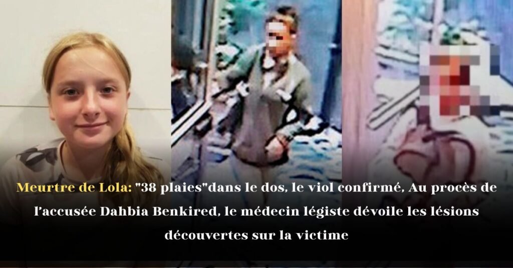 Meurtre de Lola: «38 plaies» dans le dos, le viol confirmé, Au procès de l’accusée Dahbia Benkired, le médecin légiste dévoile les lésions découvertes sur la victime