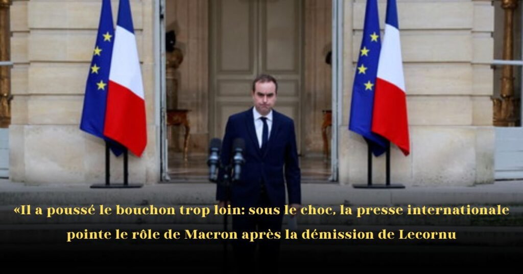 « Il a poussé le bouchon trop loin » : Sous le Choc, la Presse Internationale Pointe le Rôle de Macron après la Démission de Lecornu