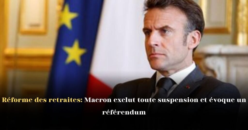 Réforme des retraites: Macron exclut toute suspension et évoque un référendum