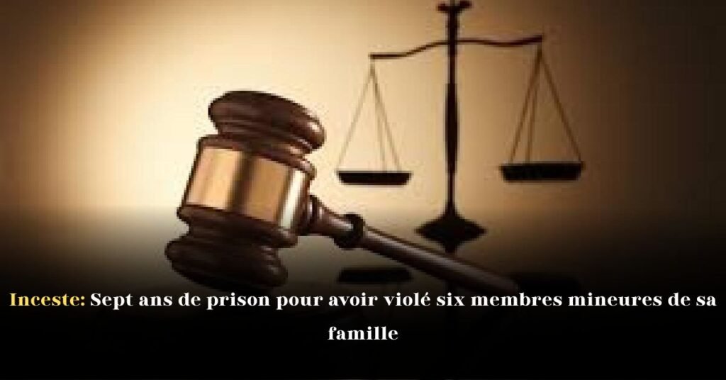 Inceste: Sept ans de prison pour avoir violé six membres mineures de sa famille