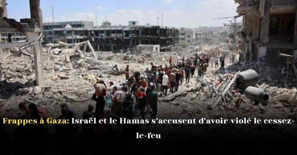 Frappes à Gaza: Israël et le Hamas s’accusent d’avoir violé le cessez-le-feu