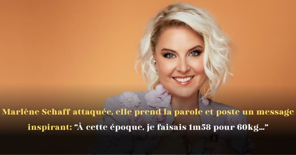 Marlène Schaff attaquée, elle prend la parole et poste un message inspirant: “À cette époque, je faisais 1 m 58 pour 60 kg…”