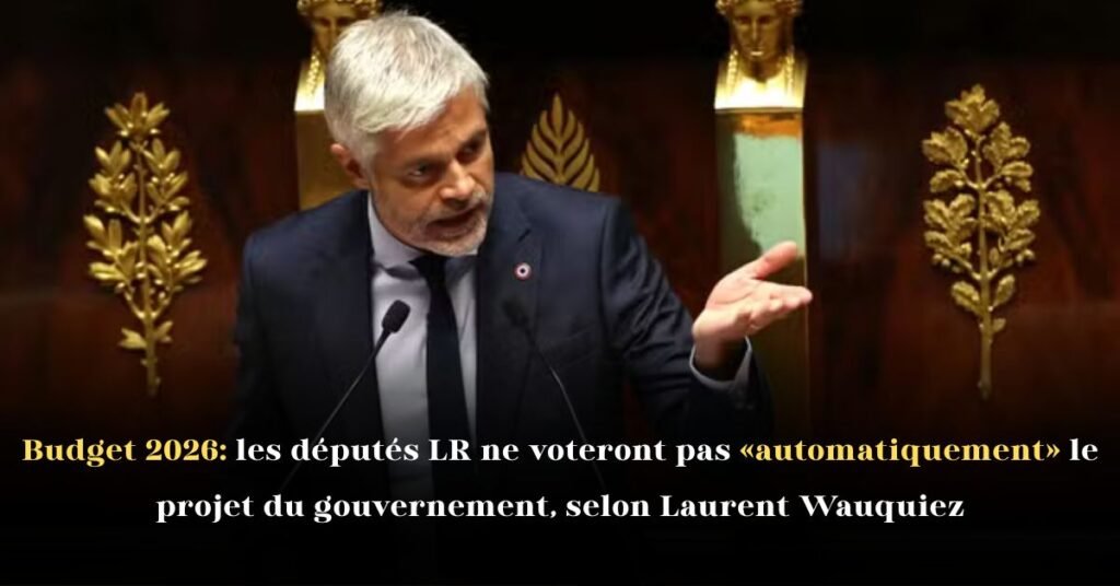 Budget 2026: les députés LR ne voteront pas «automatiquement» le projet du gouvernement, selon Laurent Wauquiez