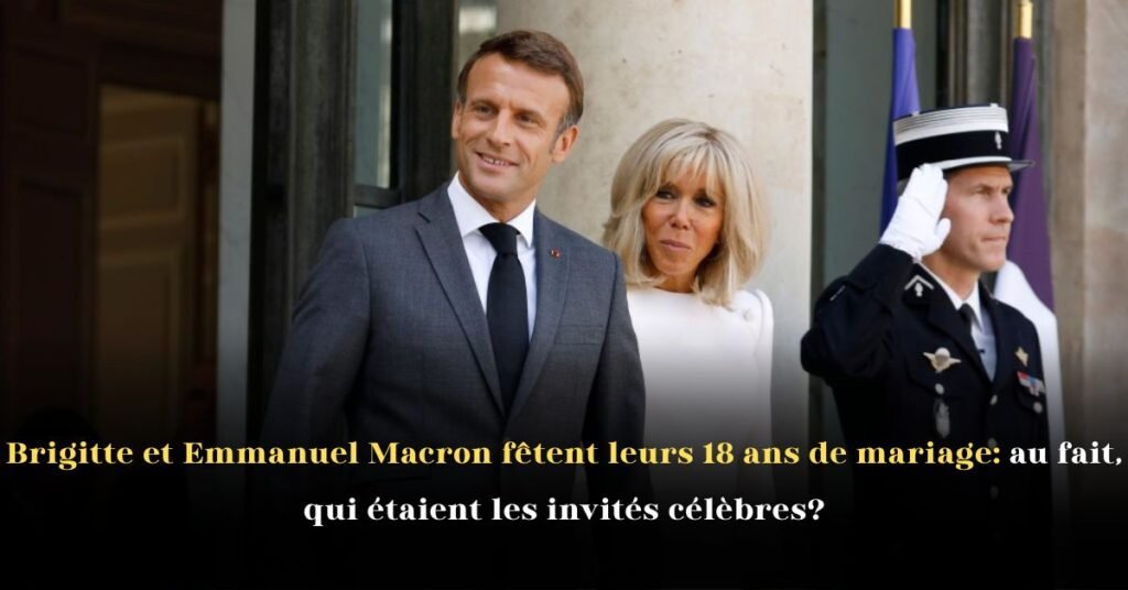 Brigitte et Emmanuel Macron fêtent leurs 18 ans de mariage: au fait, qui étaient les invités célèbres ?