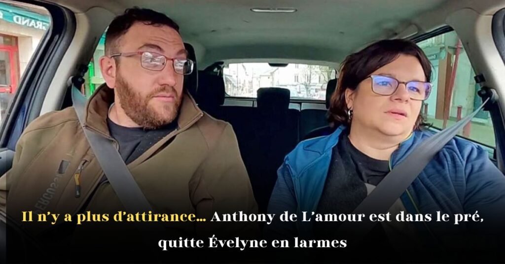 Il n’y a plus d’attirance… Anthony de L’amour est dans le pré quitte Évelyne en larmes