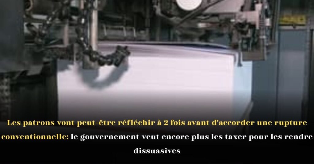 Les patrons vont peut-être réfléchir à 2 fois avant d’accorder une rupture conventionnelle: le gouvernement veut encore plus les taxer pour les rendre dissuasives