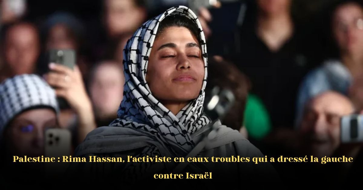 Rima Hassan: une activiste en eaux troubles qui divise la gauche française sur Israël
