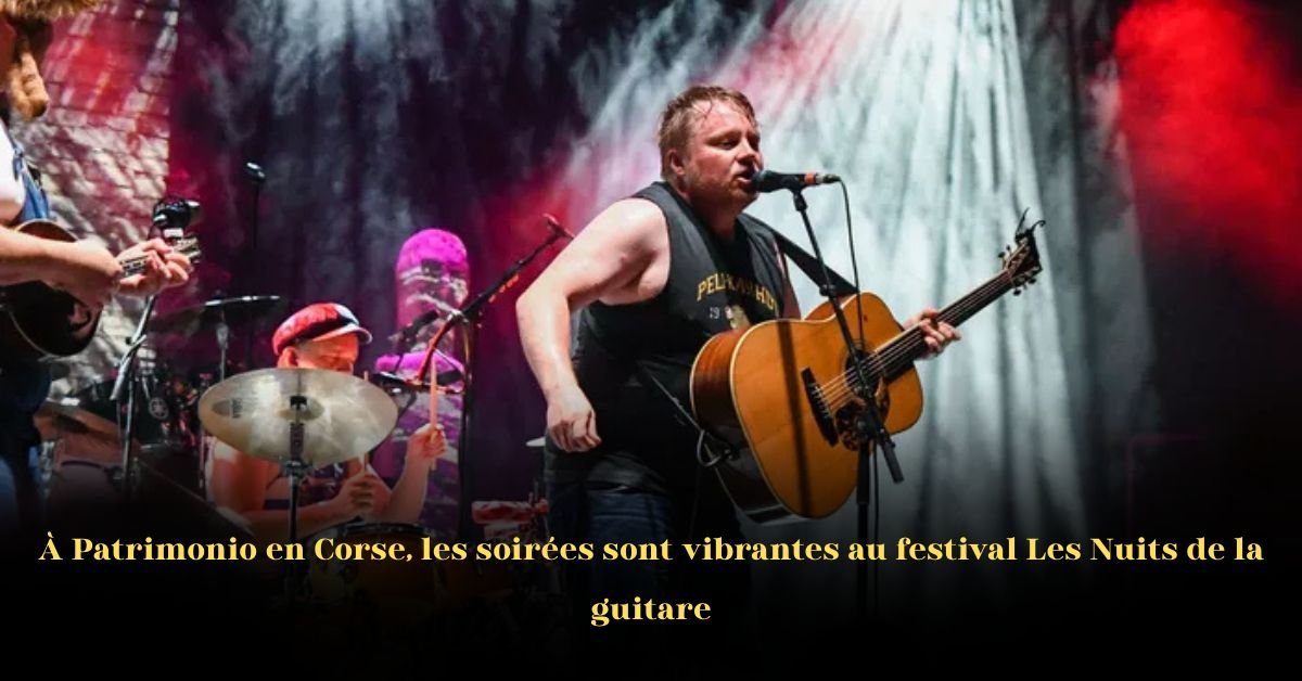 Soirées Vibrantes au Festival Les Nuits de la Guitare à Patrimonio, en Corse