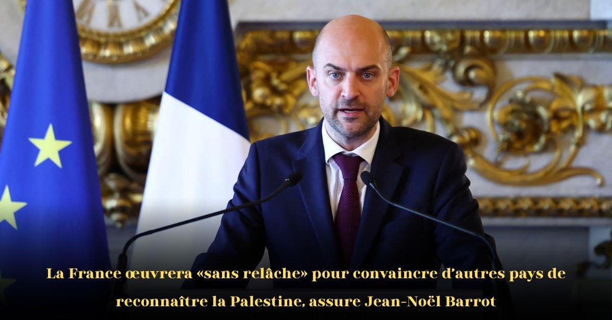 La France œuvrera sans relâche pour convaincre d'autres nations de reconnaître la Palestine, déclare Jean-Noël Barrot