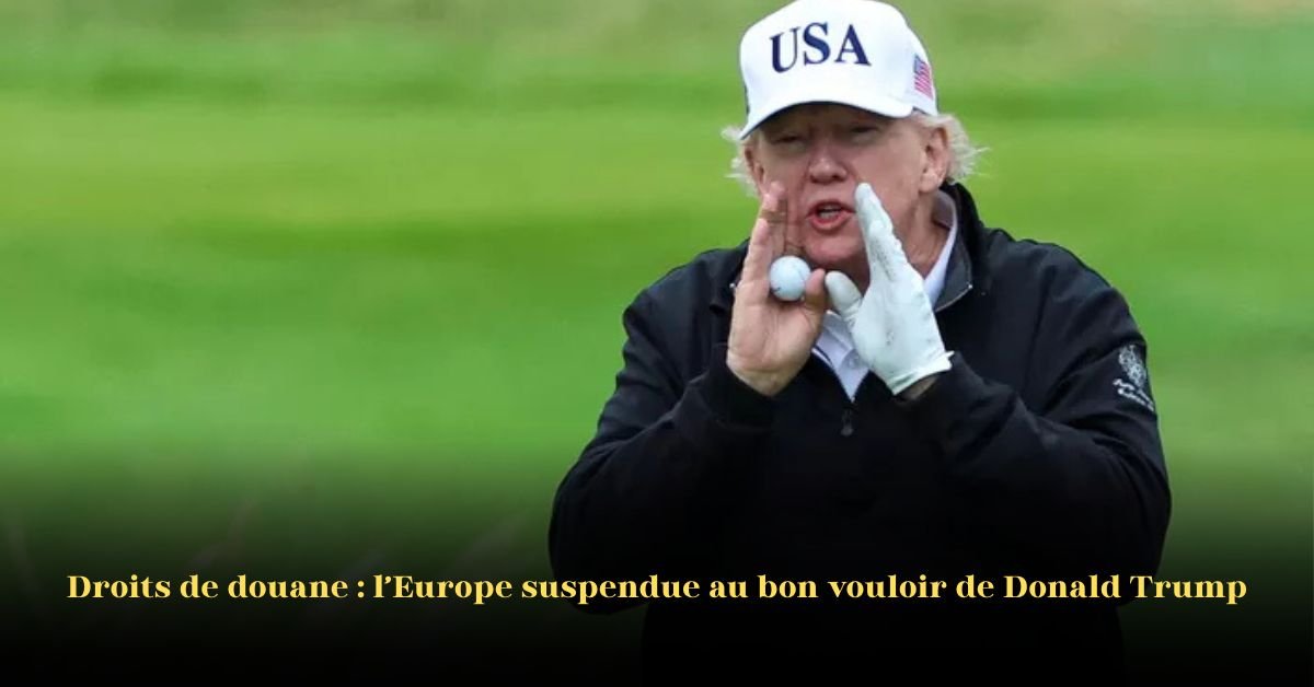 Les États-Unis menacent l’UE de droits de douane de 30 % dès le 1er août: L’Europe suspendue au bon vouloir de Trump