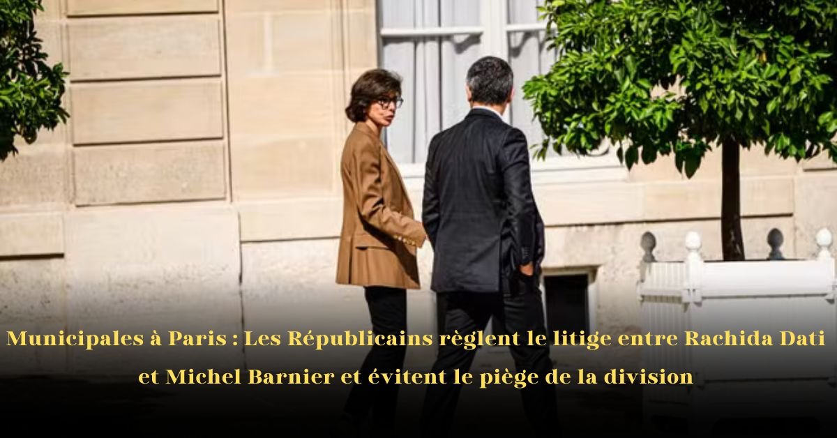 Municipales à Paris: Les Républicains règlent le litige entre Rachida Dati et Michel Barnier et évitent le piège de la division
