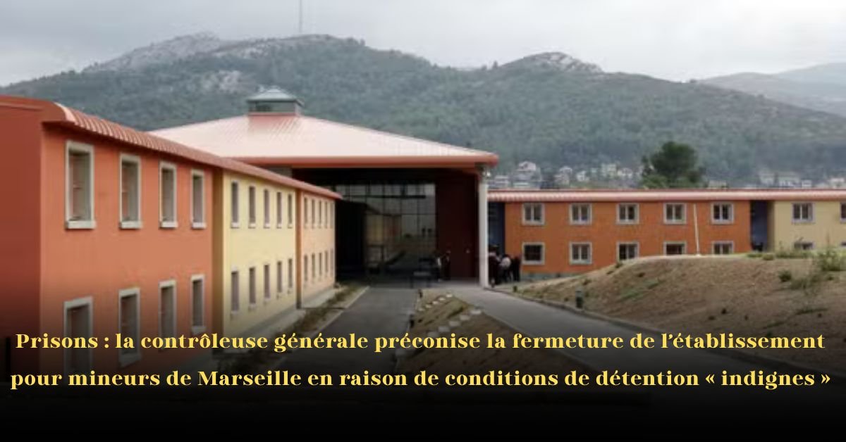 Prisons: La contrôleuse générale recommande la fermeture du centre de détention pour mineurs de Marseille en raison de conditions « déplorables »