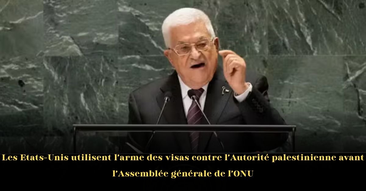 Les États-Unis utilisent l’arme des visas contre l’Autorité palestinienne avant l’Assemblée générale de l’ONU