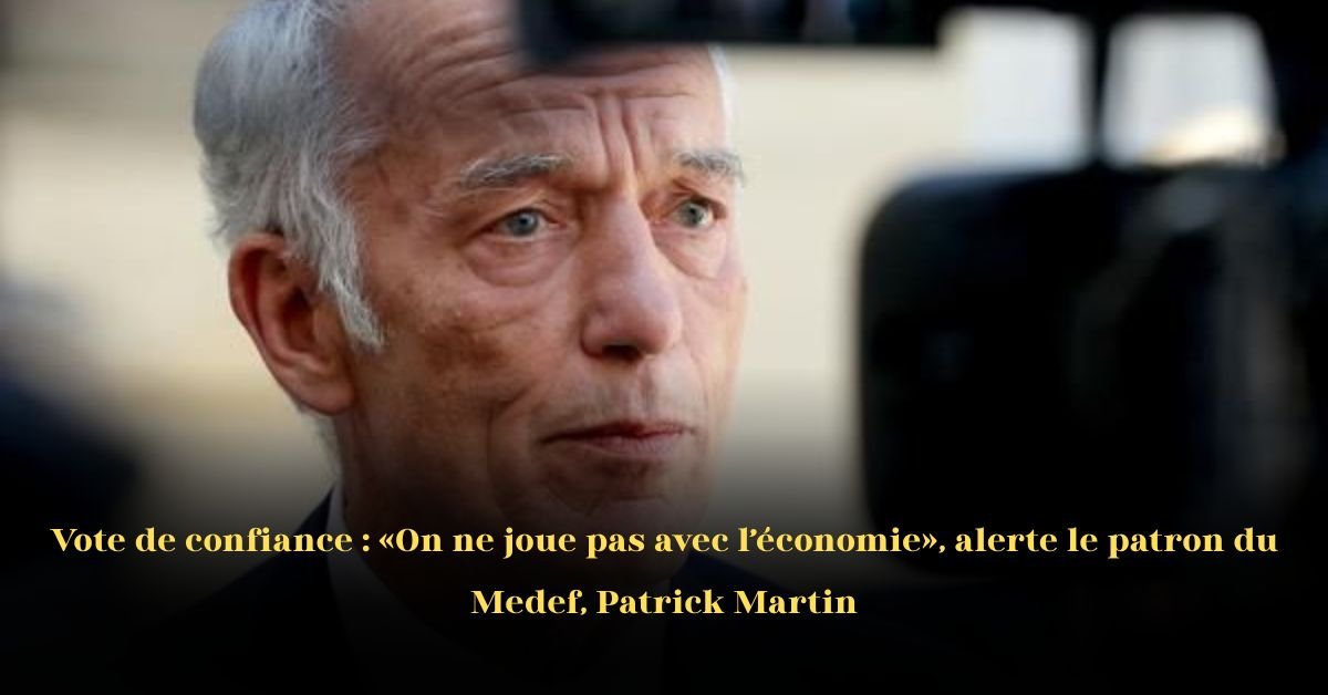 Vote de Confiance: « On ne joue pas avec l’économie », alerte le patron du Medef Patrick Martin