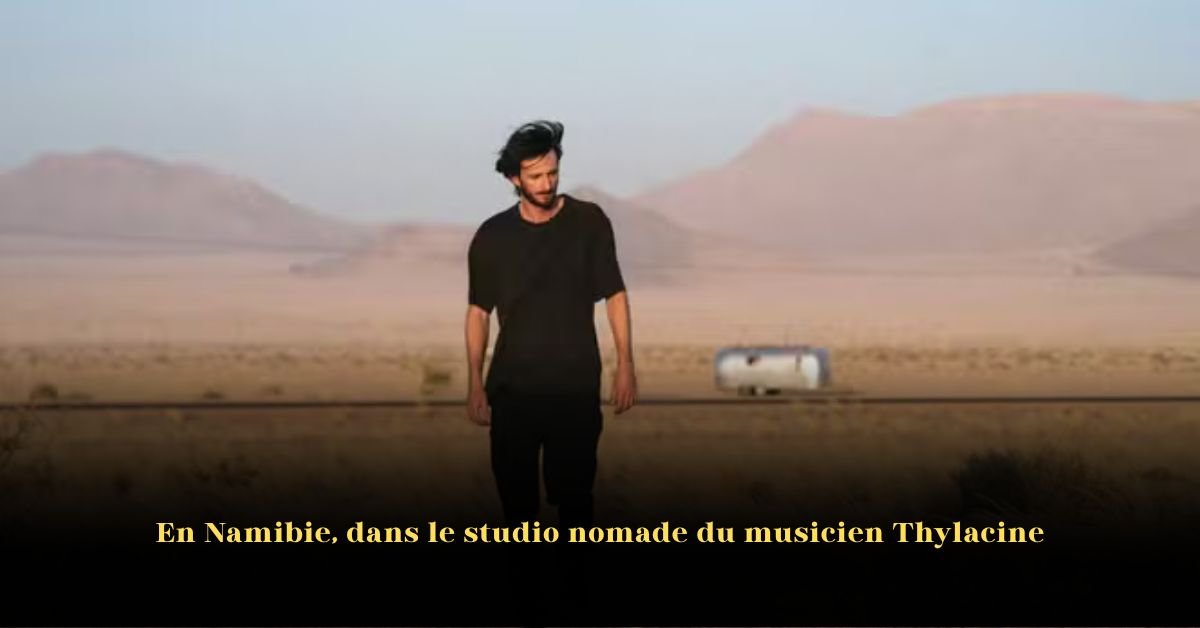 En Namibie, dans le studio nomade du musicien Thylacine