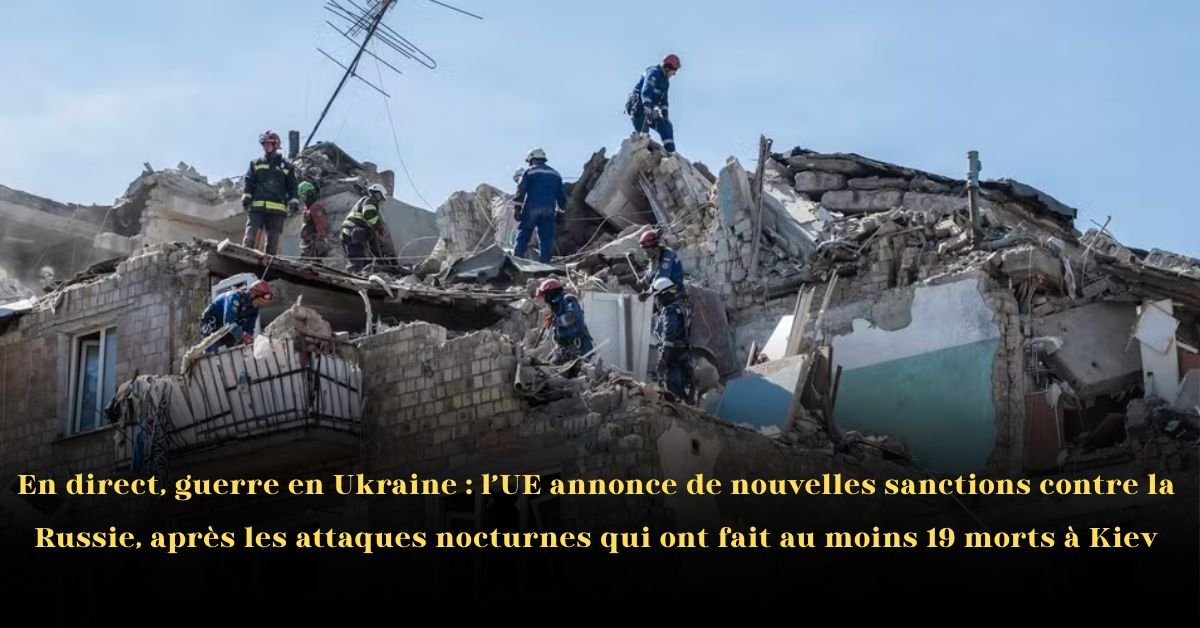 Guerre en Ukraine – L’UE annonce de nouvelles sanctions contre la Russie après des attaques nocturnes ayant fait au moins 18 morts à Kyiv