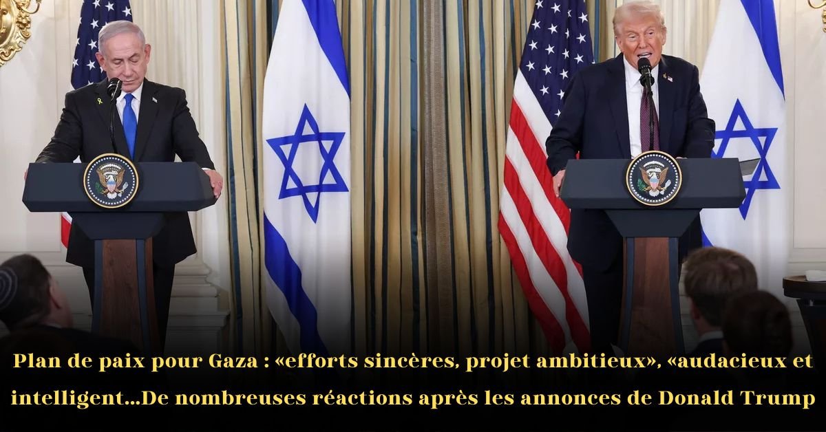 Plan de paix pour Gaza: Efforts sincères, projet ambitieux, audacieux et intelligen—De nombreuses réactions après les annonces de Donald Trump