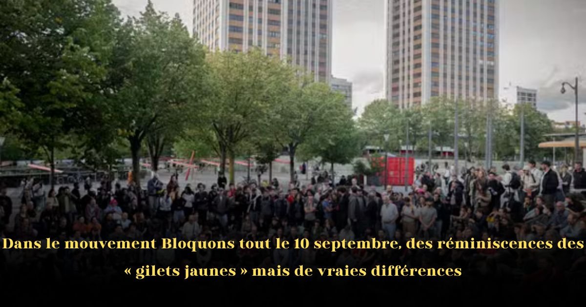 Dans le mouvement « Bloquons tout » du 10 septembre: des échos des Gilets jaunes — mais de vraies différences