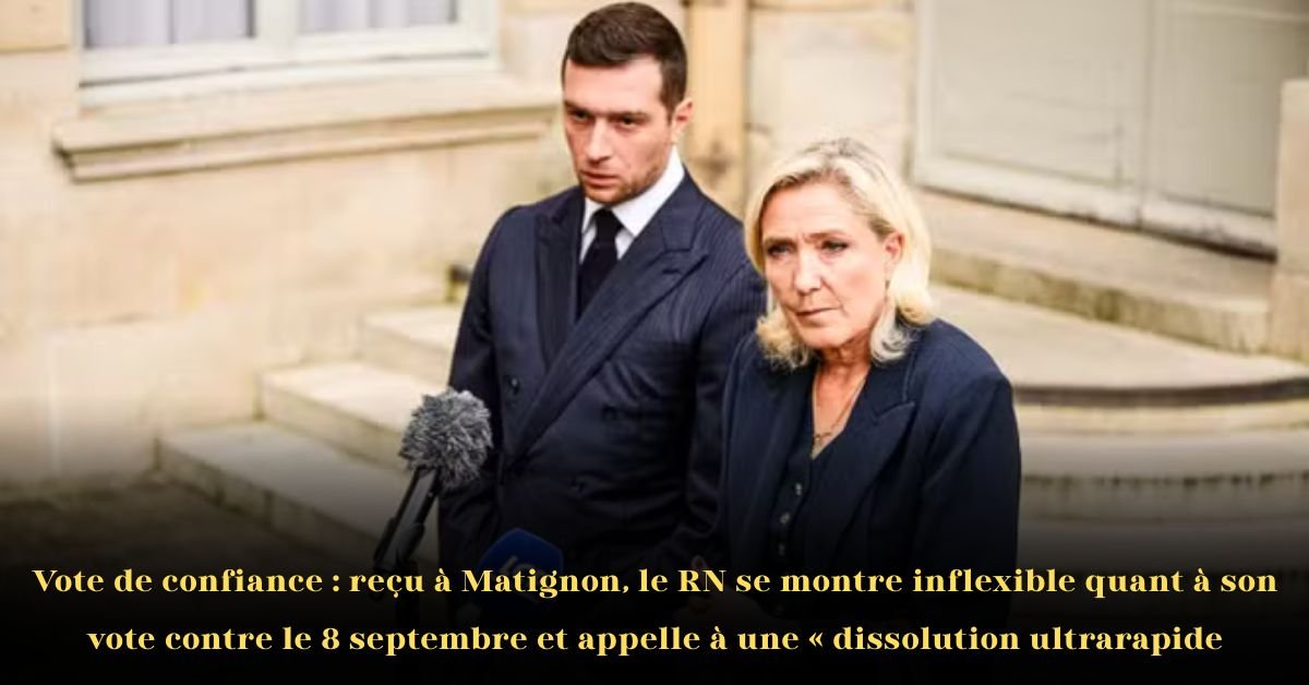 Vote de confiance: reçu à Matignon, le Rassemblement national reste inflexible sur son vote contre le 8 septembre et appelle à une « dissolution ultrarapide »