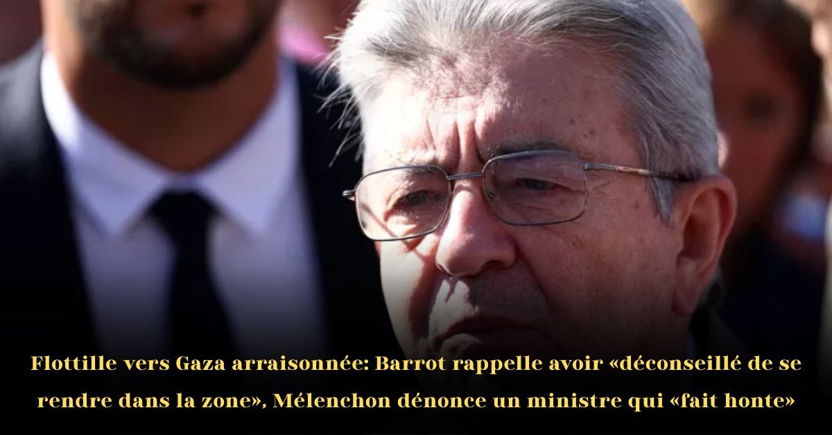 Flottille vers Gaza interceptée: Barrot rappelle avoir déconseillé de se rendre dans la zone, Mélenchon dénonce« un ministre qui fait honte»