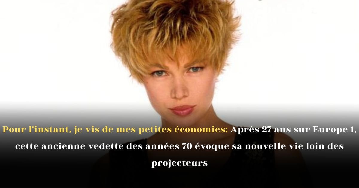 Pour l’instant, je vis de mes petites économies: Après 27 ans sur Europe 1, cette ancienne vedette des années 70 évoque sa nouvelle vie loin des projecteurs
