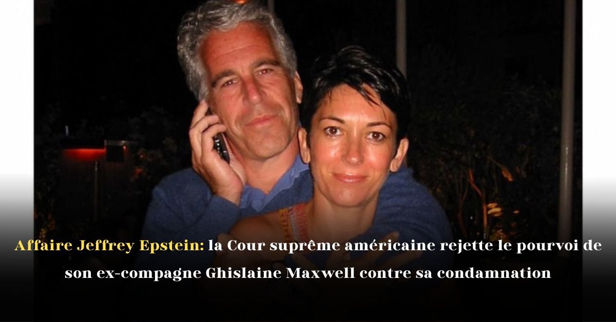 Affaire Jeffrey Epstein: la Cour suprême américaine rejette le pourvoi de son ex-compagne Ghislaine Maxwell contre sa condamnation
