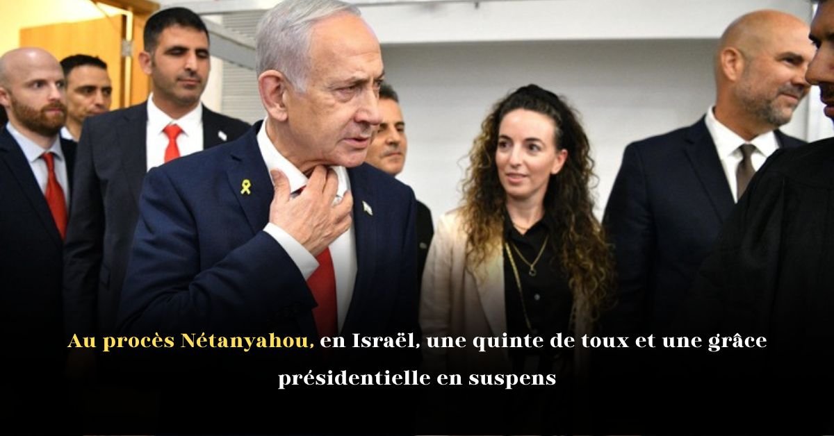 Au procès Nétanyahou, en Israël, une quinte de toux et une grâce présidentielle en suspens