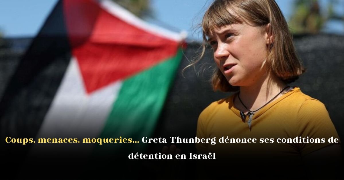 Coups, menaces, moqueries… Greta Thunberg dénonce ses conditions de détention en Israël