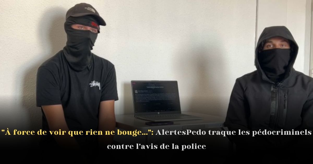 « À force de voir que rien ne bouge… »: AlertesPedo traque les pédocriminels contre l’avis de la police