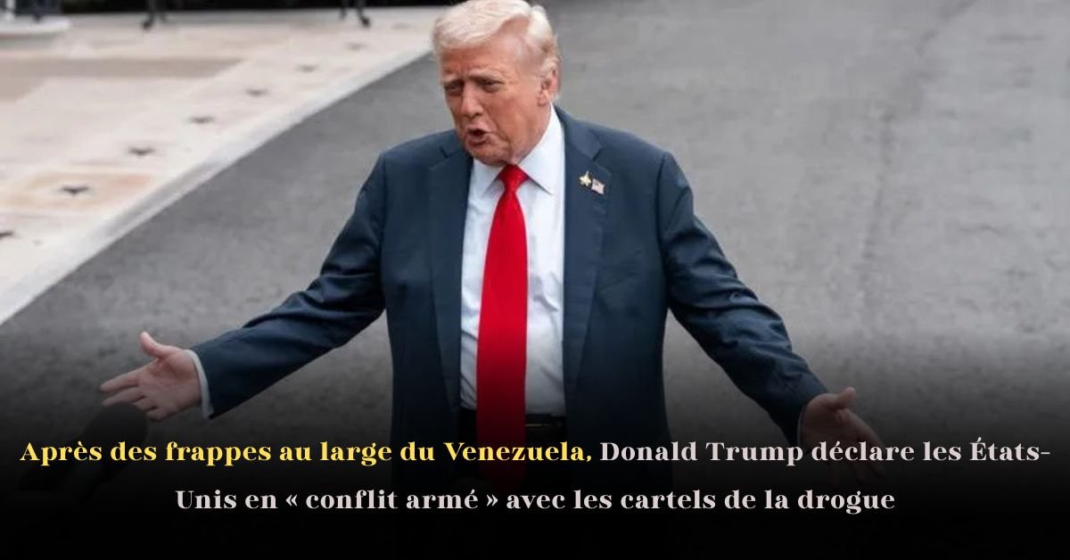 Après des frappes au large du Venezuela, Donald Trump déclare les États-Unis en « conflit armé » avec les cartels de la drogue