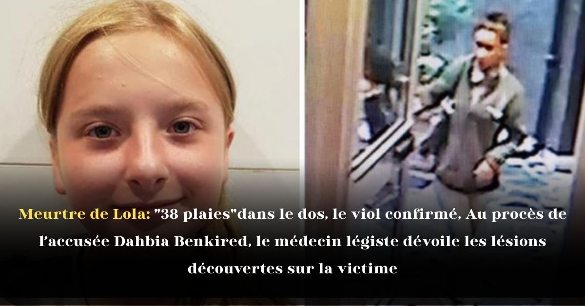 Meurtre de Lola: «38 plaies» dans le dos, le viol confirmé, Au procès de l’accusée Dahbia Benkired, le médecin légiste dévoile les lésions découvertes sur la victime