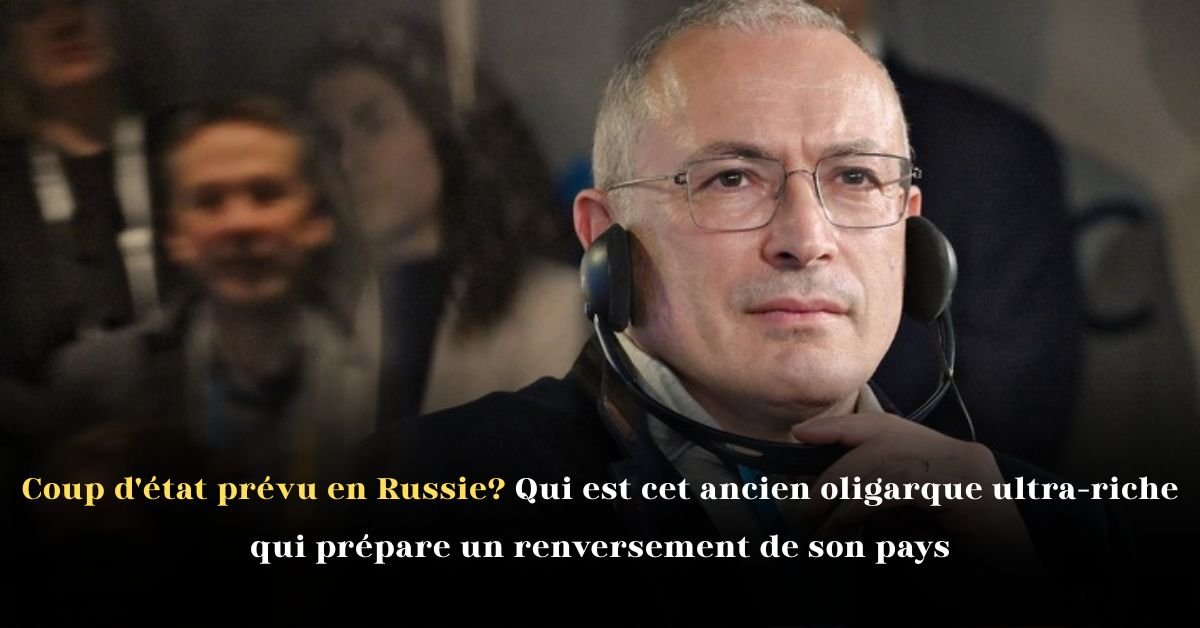 Coup d’état prévu en Russie? Qui est cet ancien oligarque ultra-riche qui prépare un renversement de son pays