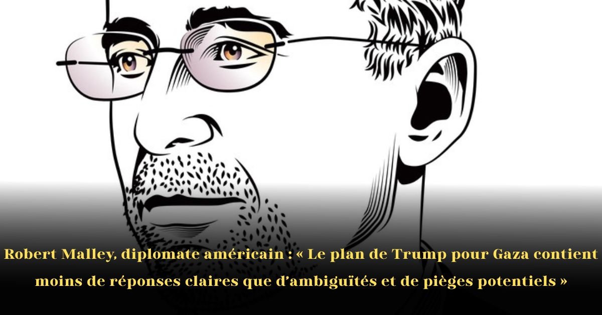 Robert Malley, diplomate américain : « Le plan de Trump pour Gaza contient moins de réponses claires que d’ambiguïtés et de pièges potentiels »