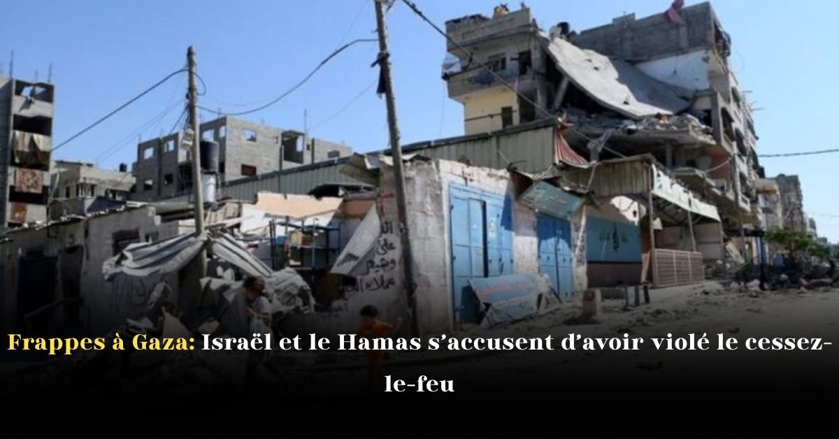 Frappes à Gaza: Israël et le Hamas s’accusent d’avoir violé le cessez-le-feu